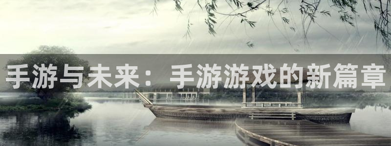 杏悦娱乐注册地址在哪里查：手游与未来：手游游戏的新篇章